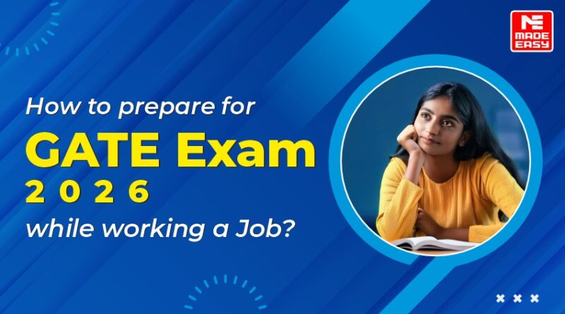 How to Prepare for GATE Exam 2026 While Working a Job