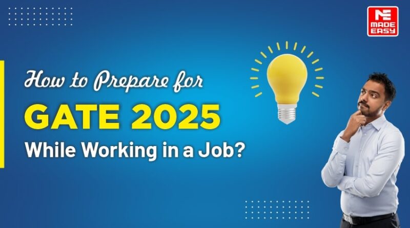 How to Prepare for GATE Exam 2025 While Working in a Job