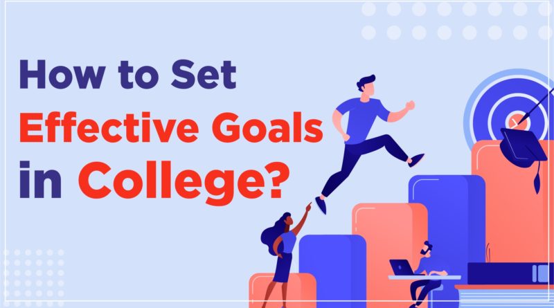 College Goals: How to Set Effective Goals in College?