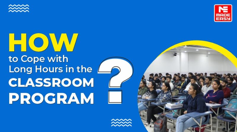 How to cope up with Long hours of Classroom Program