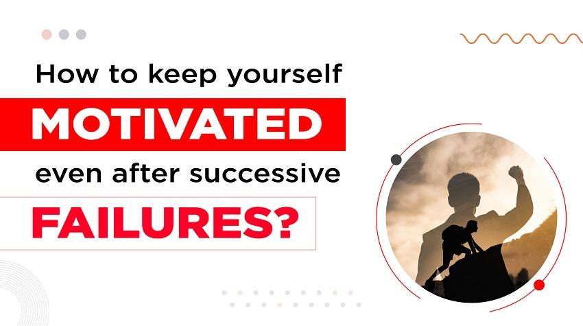 how-to-keep-yourself-motivated-even-after-successive-failures