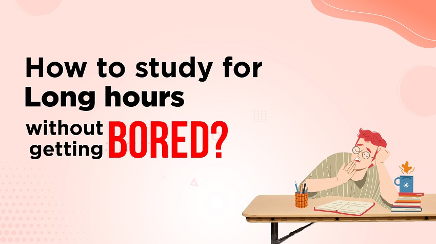 How To Study For Long Hours Without Getting Bored 