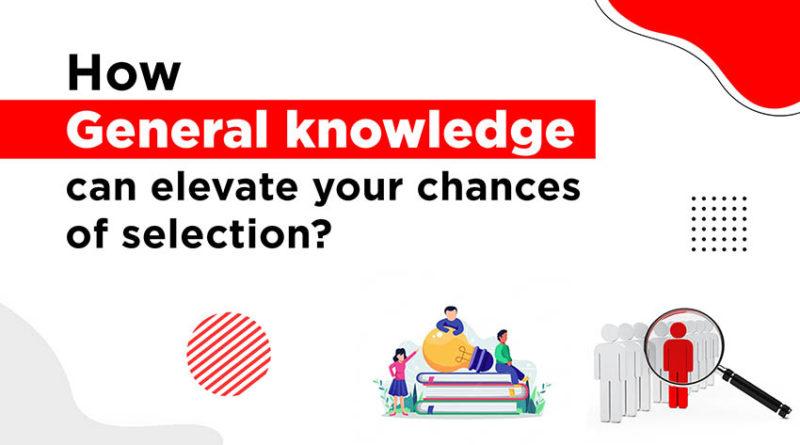 How General Knowledge can elevate your chances of selection
