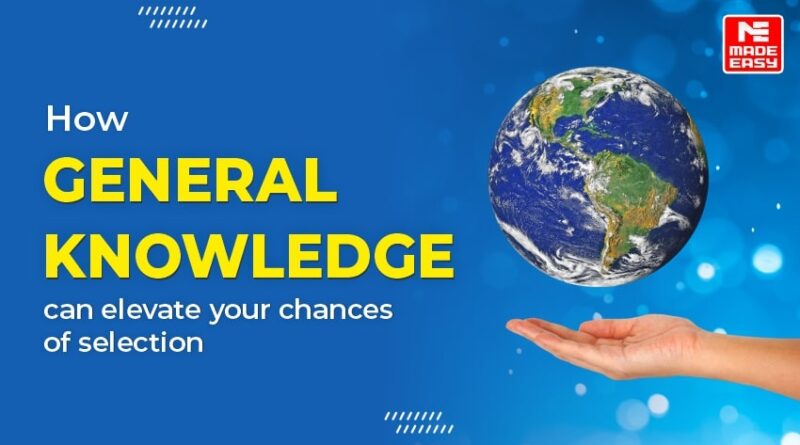 How General Knowledge can elevate your chances of selection