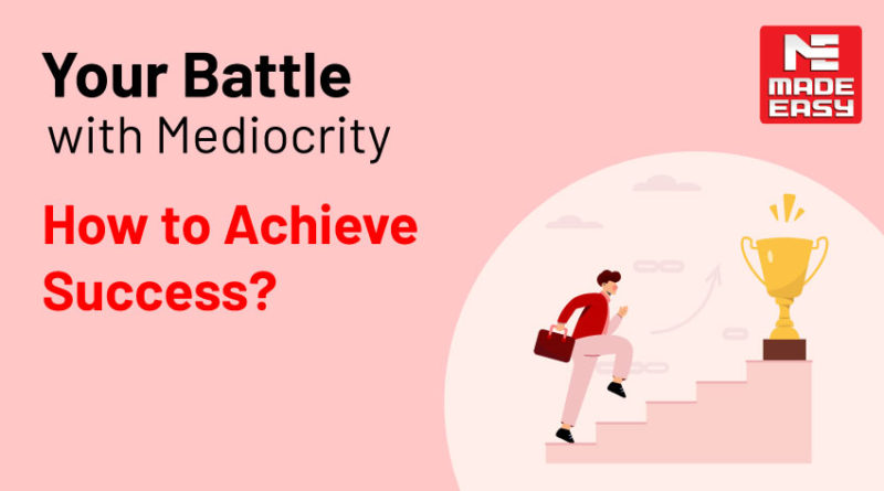 Your Battle with Mediocrity: How to Achieve Success?