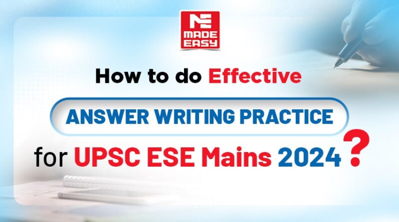 How to Do Effective Answer Writing Practice for UPSC ESE Mains 2024?