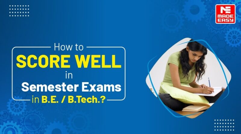 How to score well in semester exams in B.E./ B.Tech.?