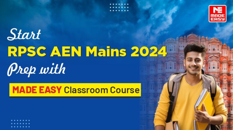 Start RPSC AEN Mains 2024 Prep with MADE EASY Classroom Course