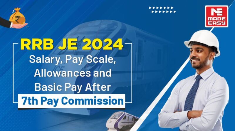 RRB JE 2024 Salary, Pay Scale, Allowances and Basic Pay After 7th Pay Commission