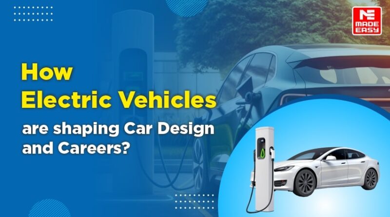 How Electric Vehicles are shaping Car Design and Careers?