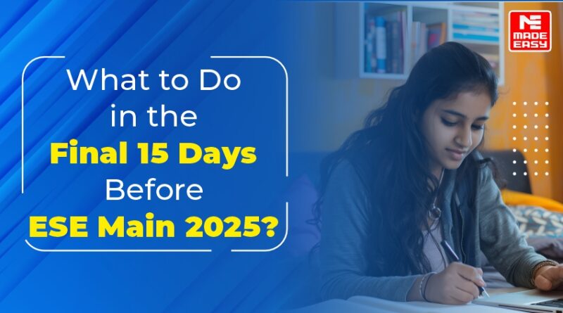 What to Do in the Last 15 Days Before ESE Mains 2025